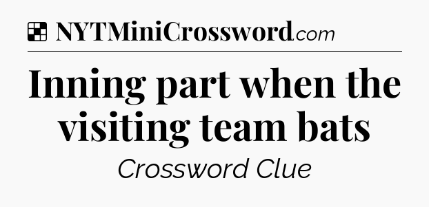 Solution: Inning part when the visiting team bats - NYT Crossword