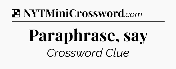 Solution: Paraphrase, say - NYT Crossword