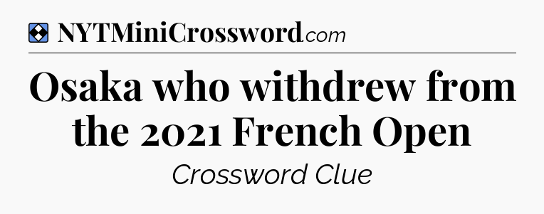 Solution: Osaka who withdrew from the 2021 French Open - NYT Mini Crossword