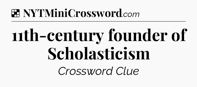 Solution: 11th-century founder of Scholasticism - NYT Crossword