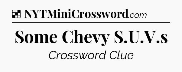 Solution: Some Chevy S.U.V.s - NYT Crossword