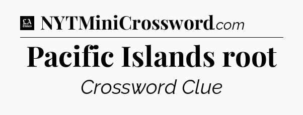 Pacific Islands root - LA Times Crossword