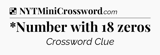 Solution: *Number with 18 zeros - NYT Crossword
