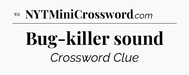 Bug-killer sound - WSJ Crossword
