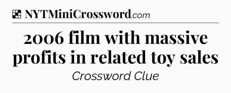 Solution: 2006 film with massive profits in related toy sales - NYT Crossword
