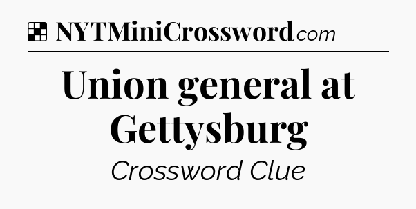 Solution: Union general at Gettysburg - NYT Crossword