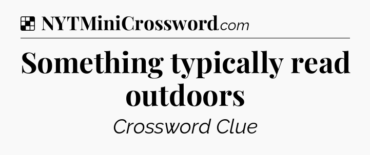 Solution: Something typically read outdoors - NYT Crossword