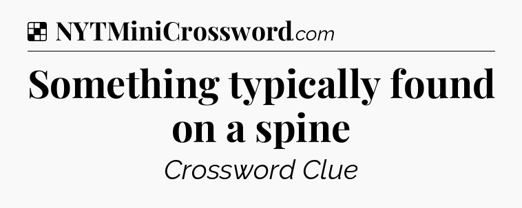 Solution: Something typically found on a spine - NYT Crossword