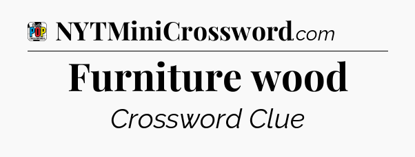Furniture wood Crossword Clue