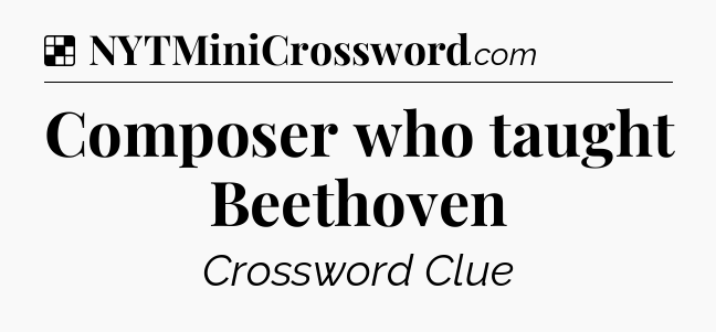 Solution: Composer who taught Beethoven - NYT Crossword