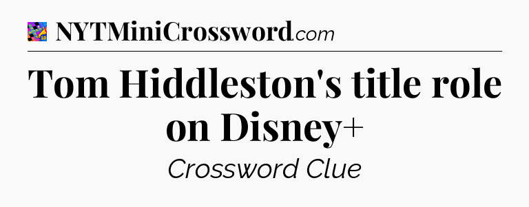 Tom Hiddleston's title role on Disney+ Crossword Clue