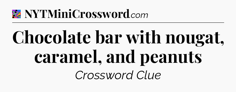 Chocolate bar with nougat, caramel, and peanuts Crossword Clue