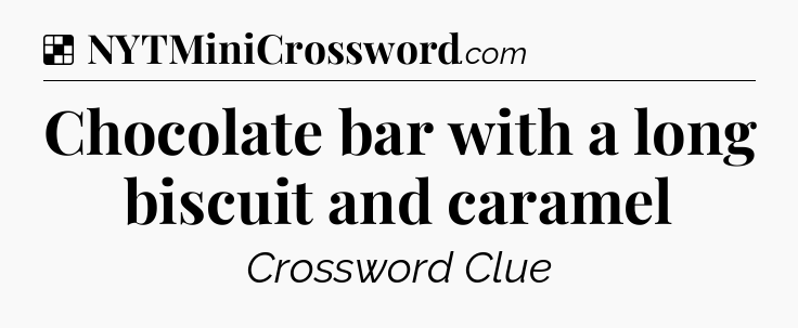 Solution: Chocolate bar with a long biscuit and caramel - NYT Crossword
