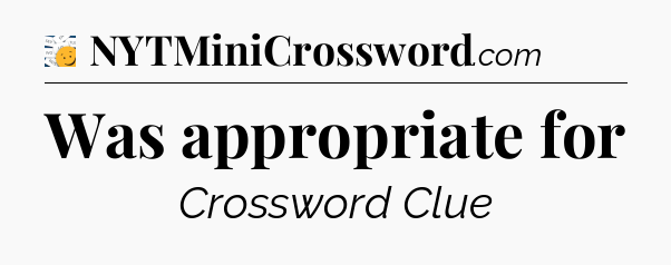 Was appropriate for - 7 Little Words