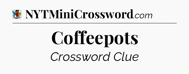 Coffeepots Crossword Clue