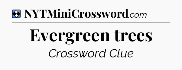 Solution: Evergreen trees - NYT Mini Crossword