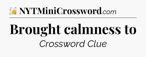Brought calmness to - 7 Little Words