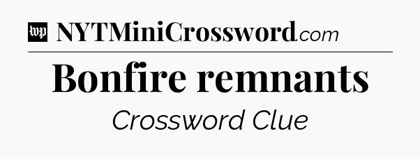 Bonfire remnants Crossword Clue