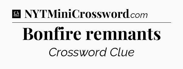 Bonfire remnants - LA Times Crossword
