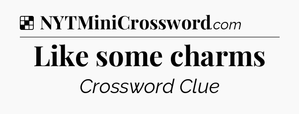 Solution: Like some charms - NYT Crossword