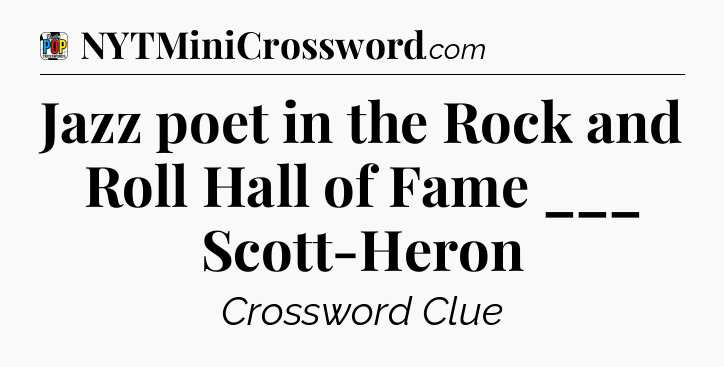 Jazz poet in the Rock and Roll Hall of Fame ___ Scott-Heron Crossword Clue