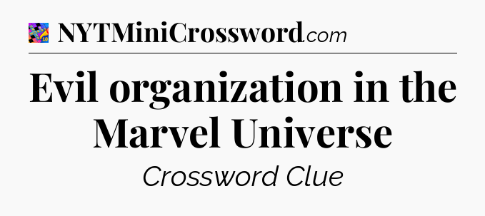 Evil organization in the Marvel Universe Crossword Clue