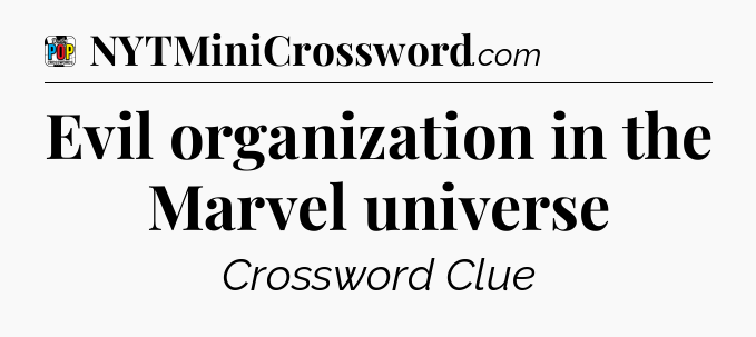 Evil organization in the Marvel universe Crossword Clue