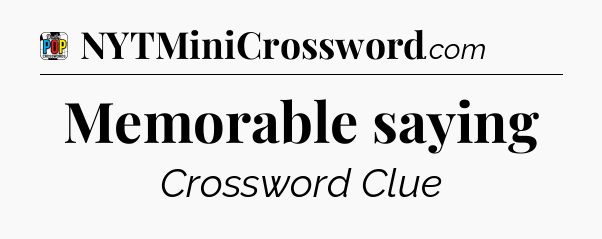 Memorable saying Crossword Clue