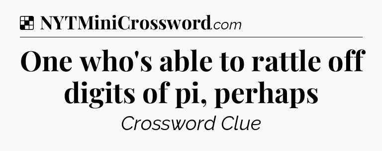 Solution: One who's able to rattle off digits of pi, perhaps - NYT Crossword