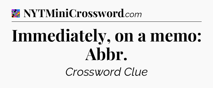 Immediately, on a memo: Abbr Crossword Clue
