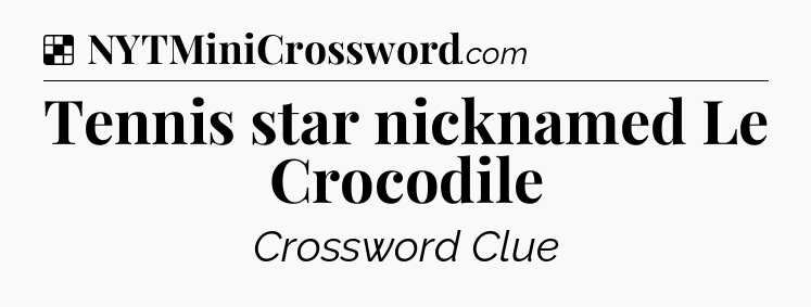 Solution: Tennis star nicknamed Le Crocodile - NYT Crossword