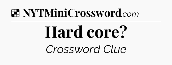 Solution: Hard core - NYT Crossword