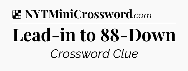 Solution: Lead-in to 88-Down - NYT Crossword