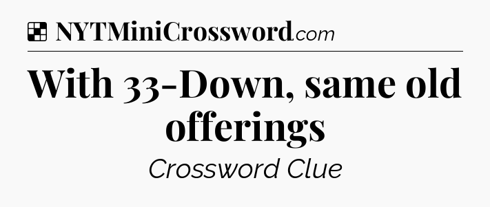 Solution: With 33-Down, same old offerings - NYT Crossword