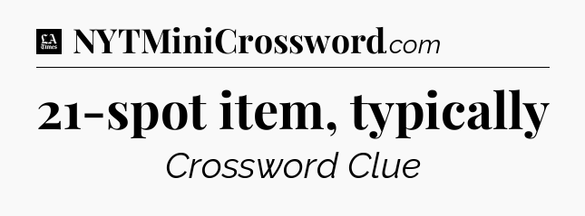 21-spot item, typically - LA Times Crossword