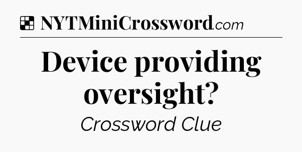Solution: Device providing oversight - NYT Crossword