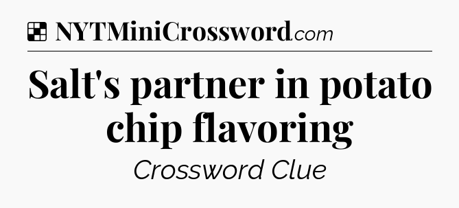 Solution: Salt's partner in potato chip flavoring - NYT Crossword