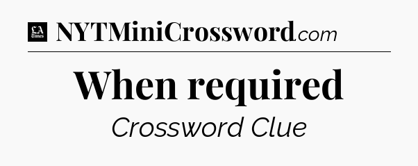 When required - LA Times Crossword