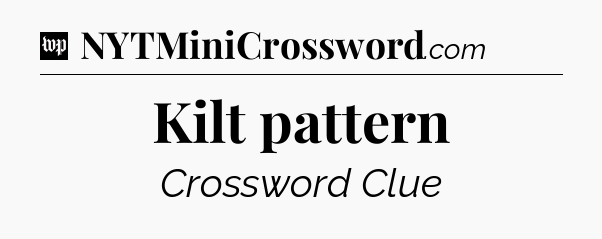 Kilt pattern Crossword Clue