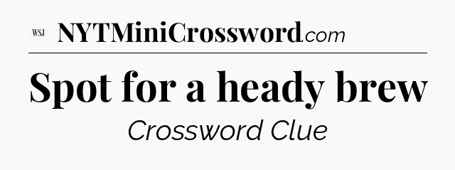 Spot for a heady brew - WSJ Crossword