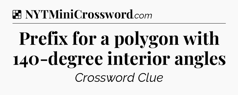 Solution: Prefix for a polygon with 140-degree interior angles - NYT Crossword