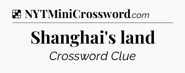 Solution: Shanghai's land - NYT Crossword
