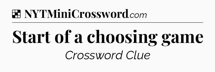 Solution: Start of a choosing game - NYT Crossword