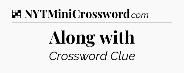 Solution: Along with - NYT Crossword