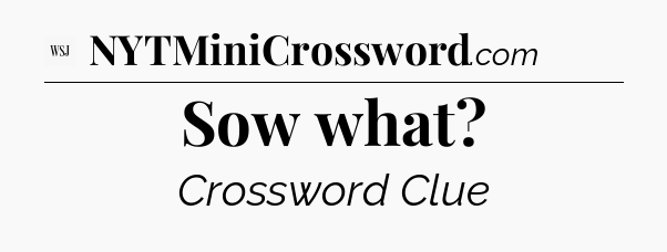 Sow what - WSJ Crossword