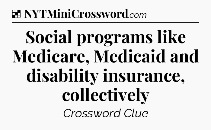 Solution: Social programs like Medicare, Medicaid and disability insurance, collectively - NYT Crossword