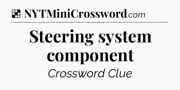 Solution: Steering system component - NYT Crossword