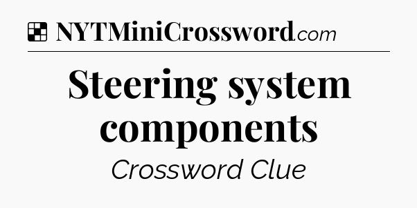 Solution: Steering system components - NYT Crossword