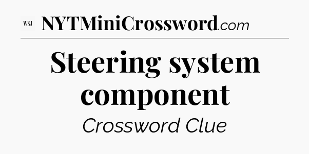 Steering system component - WSJ Crossword