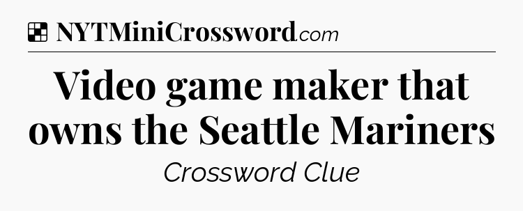 Solution: Video game maker that owns the Seattle Mariners - NYT Crossword